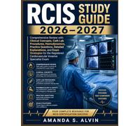 RCIS Study Guide 2026-2027: Comprehensive Review with Clinical Concepts, Cath Lab Procedures, Hemodynamics, Practice Questions, Detailed Explanations, ... Cardiovascular Invasive Specialist Exam