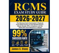 RCMS Exam Study Guide 2026-2027: The Revenue Cycle Commander’s Playbook: From Patient Access to Final Reimbursement - Master Denials, KPIs, Compliance, and the 2026-2027 Exam Blueprint in 4 Weeks