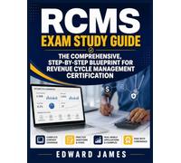 RCMS Exam Study Guide: The Comprehensive, Step-by-Step Blueprint for Revenue Cycle Management Certification