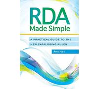RDA Made Simple: A Practical Guide to the New Cataloging Rules