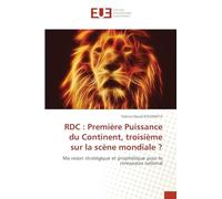 RDC : Première Puissance du Continent, troisième sur la scène mondiale ?: Ma vision stratégique et prophétique pour le renouveau national