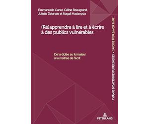 (Ré)apprendre à lire et à écrire à des publics vulnérables: De la dictée au formateur à la maitrise de l'écrit: 25 (Champs Didactiques Plurilingues: Données Pour Des Politiques)