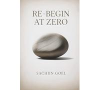 Re-Begin at Zero: Clearing Beliefs, Biases and Baggage to Live Only Today