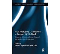 (Re)Constructing Communities in Europe, 1918-1968: Senses of Belonging Below, Beyond and Within the Nation-State (Routledge Studies in Modern European History)