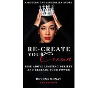 Re-Create Your Crown: Rise Above Limiting Beliefs and Reclaim Your Power