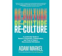 Re-Culture: A Leadership Guide to Restore Connection, Collaboration, and Trust in Today's Disconnected Workplace