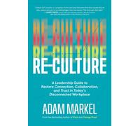 Re-Culture : A Leadership Guide to Restore Connection, Collaboration, and Trust in Today's Disconnected Workplace