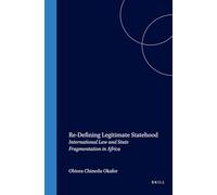 Re-Defining Legitimate Statehood: International Law and State Fragmentation in Africa: 36 (Developments in International Law)