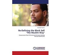 Re-Defining the Black Self "The Muslim Way": Conversions From Christianity To Islam Among African-Americans