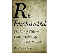 Re-Enchanted: The Rise of Children's Fantasy Literature in the Twentieth Century