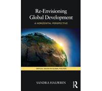Re-Envisioning Global Development: A Horizontal Perspective: 04 (Critical Issues in Global Politics)
