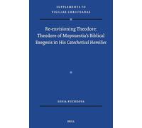 Re-Envisioning Theodore: Theodore of Mopsuestia's Biblical Exegesis in His Catechetical Homilies: 185 (Vigiliae Christianae, Supplements)