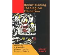Re-envisioning Theological Education: Exploring a Missional Alternative to Current Models
