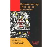 Re-envisioning Theological Education: Exploring a Missional Alternative to Current Models