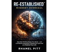 RE-ESTABLISHED™: Mindset Overhaul: How Set Thinking Keeps You Stuck - and a 6-Month Framework to Break the Cycle and Rebuild Your Life