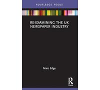 Re-examining the UK Newspaper Industry (Routledge Focus on Journalism Studies)