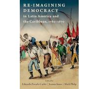 Re-imagining Democracy in Latin America and the Caribbean, 1780-1870