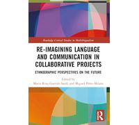 Re-imagining Language and Communication in Collaborative Projects: Ethnographic Perspectives on the Future (Routledge Critical Studies in Multilingualism)