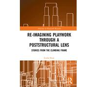 Re-imagining Playwork through a Poststructural Lens – Stories from the Climbing Frame – Routledge