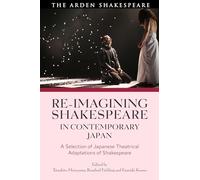 Re-imagining Shakespeare in Contemporary Japan: A Selection of Japanese Theatrical Adaptations of Shakespeare
