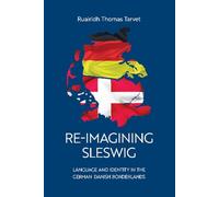Re-Imagining Sleswig: Language and Identity in the German-Danish Borderlands (University of Southern Denmark Studies in History and Social Sciences, vol. 607)