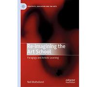 Re-imagining the Art School: Paragogy and Artistic Learning (Creativity, Education and the Arts)