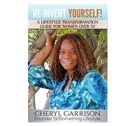 Re-Invent Yourself!: A Lifestyle Transformation Guide for Women Over 50