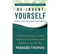 Re-Invent Yourself; Business, Career and Personal Transformation: 7 Transforming Principles to Increase Happiness, Work-Life Balance and the Self-Worth of Your Inner Child (Reinventing Yourself)