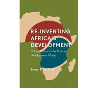 Re-Inventing Africa's Development: Linking Africa to the Korean Development Model