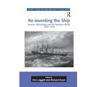 Re-inventing the Ship: Science, Technology and the Maritime World, 1800-1918 (Corbett Centre for Maritime Policy Studies Series)