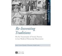 Re-Inventing Traditions: On the Transmission of Artistic Patterns in Late Medieval Manuscript Illumination: 34 (Zivilisationen und Geschichte / Civilizations and History / Civilisations et Histoire)