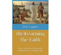 (Re)Learning the Faith: Basic Catechesis & Elemental Apologetics for Catholic Laity (Catholic Laity Series)