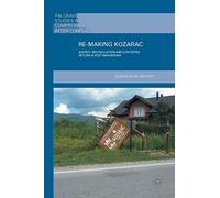 Re-Making Kozarac: Agency, Reconciliation and Contested Return in Post-War Bosnia (Palgrave Studies in Compromise after Conflict)