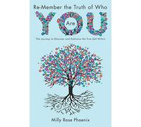 Re-Member the Truth of Who You Are: The Journey to Discover and Embrace the True Self Within