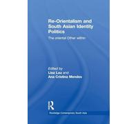 Re-Orientalism and South Asian Identity Politics: The Oriental Other Within (Routledge Contemporary South Asia Series)