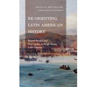 Re-Orienting Latin American History : Beyond Borders and Sovereignties in Pacific-Facing Latin America