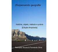 (RE) PENSANDO A GEOGRAFIA: História, objeto, método e práxis