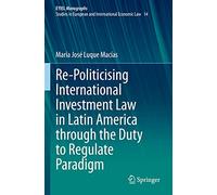 Re-Politicising International Investment Law in Latin America through the Duty to Regulate Paradigm: 14 (European Yearbook of International Economic Law, 14)