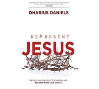 Re-Present Jesus: Rethink Your Version of Christianity and Become More Like Christ