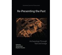 Re-Presenting the Past: Archaeology through Text and Image: 2 (Joukowsky Institute Publication)