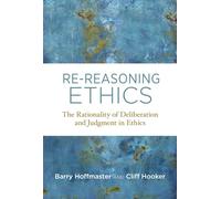Re-Reasoning Ethics - The Rationality of Deliberation and Judgment in Ethics (Basic Bioethics)