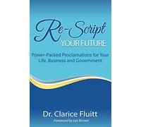 Re-Script Your Future: Power-Packed Proclamations for Your Life, Business and Government