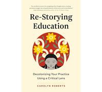 Re-Storying Education: Decolonizing Your Practice Using a Critical Lens