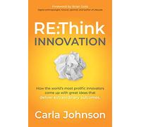 RE:Think Innovation: How the World's Most Prolific Innovators Come Up with Great Ideas that Deliver Extraordinary Outcomes