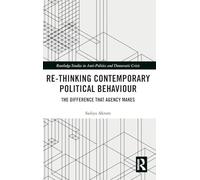 Re-thinking Contemporary Political Behaviour: The Difference that Agency Makes (Routledge Studies in Democratic Crisis)