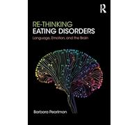 Re-Thinking Eating Disorders: Language, Emotion, and the Brain - A new Treatment