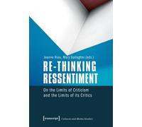 Re-thinking Ressentiment: On the Limits of Criticism and the Limits of its Critics (Cultural and Media Studies)