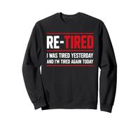 Re-Tired I Was Tired Yesterday And I’m Tired Again Today Sweatshirt