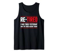 Re-Tired I was Tired Yesterday and I’m Tired Again Today Tank Top
