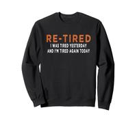 Re-tired i was tired yesterday and i'm tired again today Sweatshirt